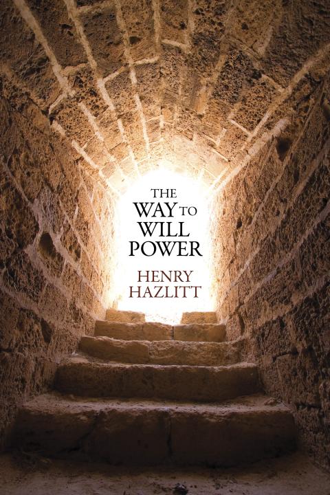 The Way to Will Power by Henry Hazlitt The Way to Will Power by Henry Hazlitt